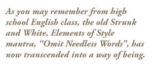 Omit Needless Words, a long endured mantra, has now become the basis of a generation
